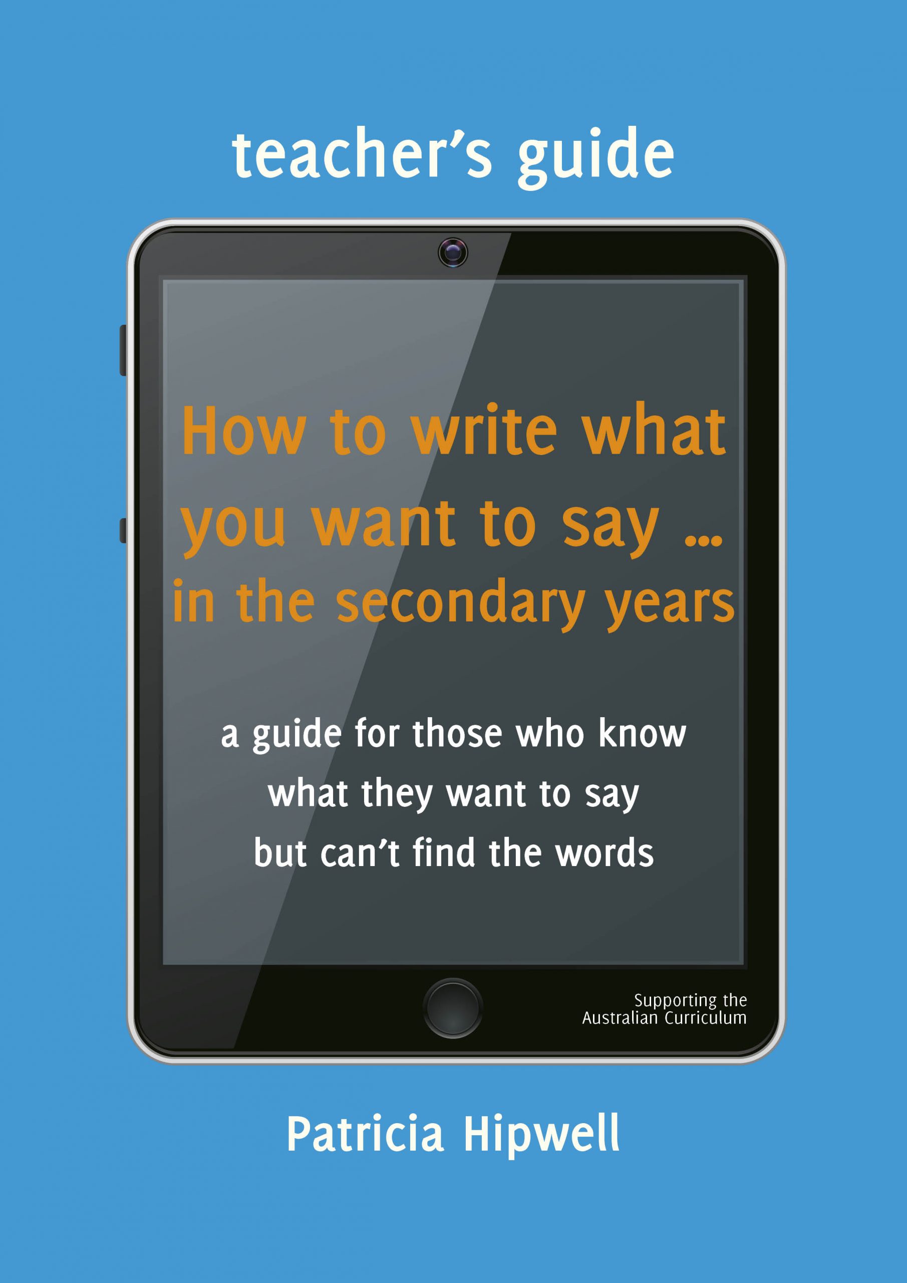 Teacher's Guide - How to write what you want to say ... in the secondary years